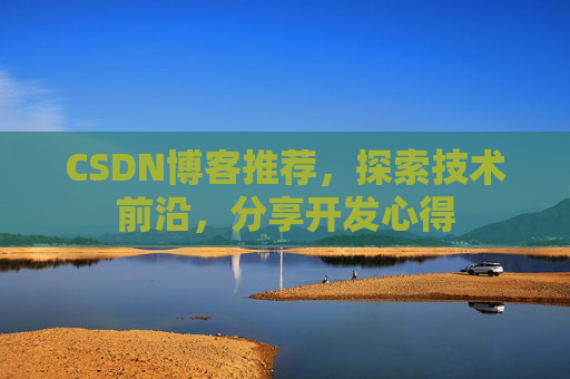 CSDN博客推荐，探索技术前沿，分享开发心得